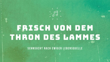 Schriftzug: Frisch von dem Thron des Lammes. Sehnsucht nach ewiger Lebensquelle