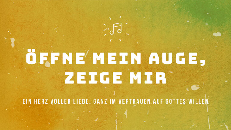 Öffne mein Auge, zeige mir. ein Herz voller Liebe, ganz im Vertrauen auf Gottes Willen