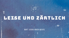 Leise und zärtlich ruft Jesus noch heute