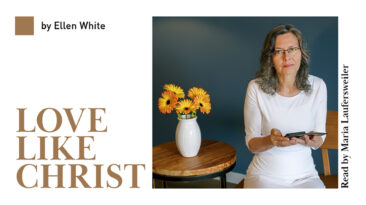 Love like Christ by Ellen White. Read by Maria Laufersweiler.