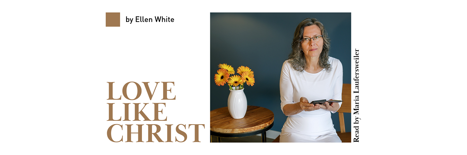 Love like Christ by Ellen White. Read by Maria Laufersweiler.