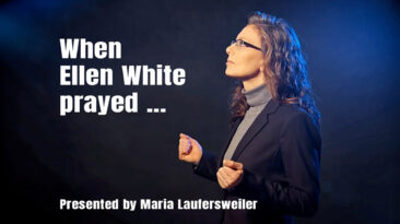When Ellen White prayed. Presented by Maria Laufersweiler