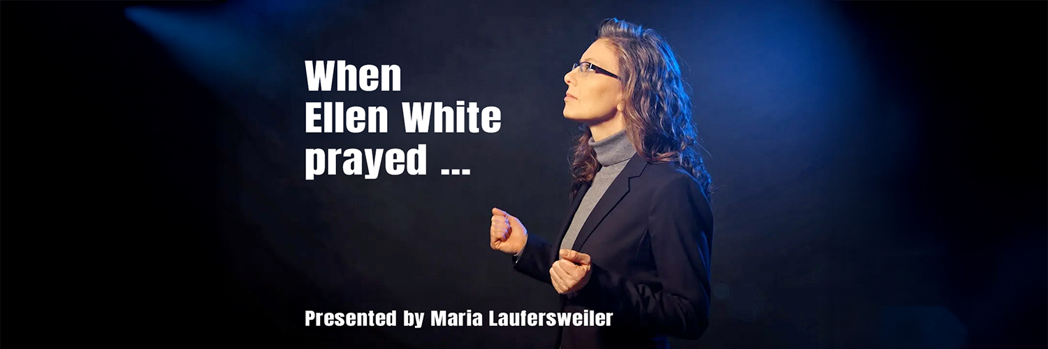 When Ellen White prayed. Presented by Maria Laufersweiler