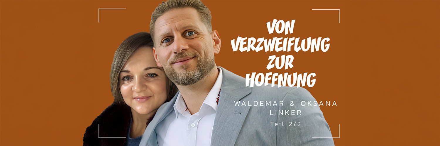 Waldemar und Oksana Linker | Von Verzweiflung zur Hoffnung
