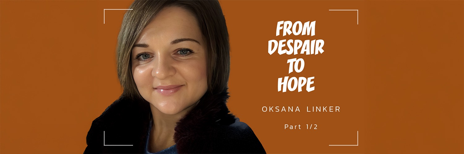 From Despair to Hope, Part 1 - Oksana Linker