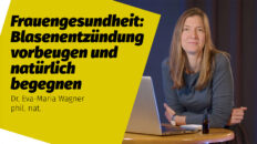 Blasenentzündungen vorbeugen und natürlich begegnen | Dr. Eva-Maria Wagner phil. nat.
